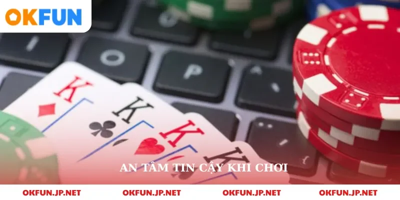 An tâm tin cậy khi chơi