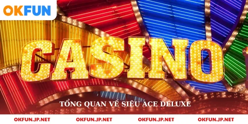 Tổng quan về siêu ace deluxe